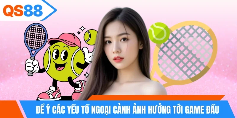 Để ý các yếu tố ngoại cảnh ảnh hưởng tới game đấu